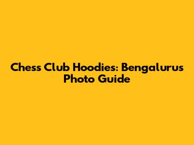 Chess Club Hoodies: Bengaluru's Photo Guide