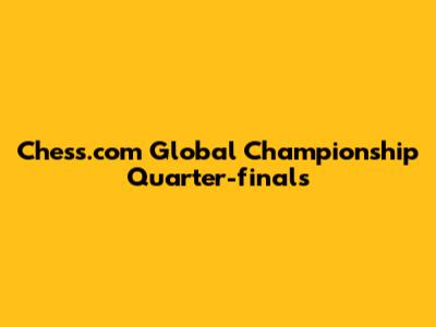 Chess.com Global Championship Quarter-finals