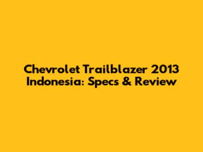 Chevrolet Trailblazer 2013 Indonesia: Specs & Review