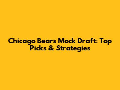 Chicago Bears Mock Draft: Top Picks & Strategies