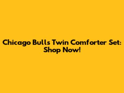 Chicago Bulls Twin Comforter Set: Shop Now!