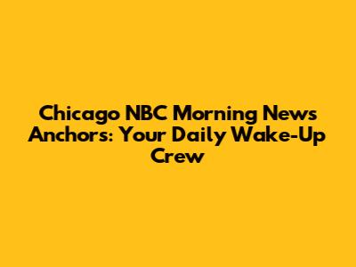 Chicago NBC Morning News Anchors: Your Daily Wake-Up Crew