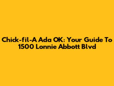 Chick-fil-A Ada OK: Your Guide To 1500 Lonnie Abbott Blvd