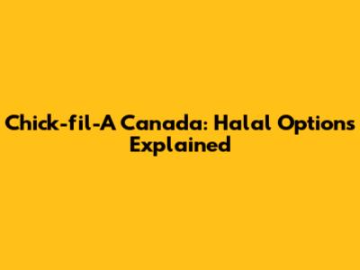 Chick-fil-A Canada: Halal Options Explained