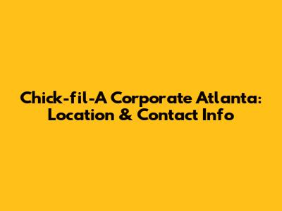 Chick-fil-A Corporate Atlanta: Location & Contact Info