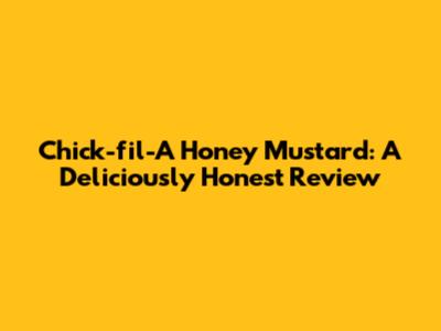 Chick-fil-A Honey Mustard: A Deliciously Honest Review