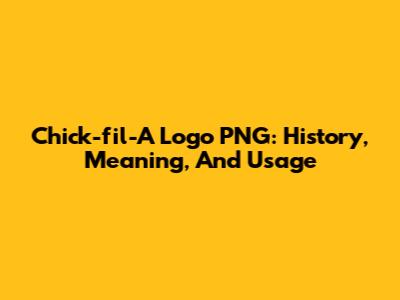 Chick-fil-A Logo PNG: History, Meaning, And Usage