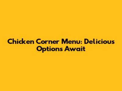 Chicken Corner Menu: Delicious Options Await