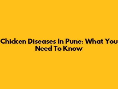 Chicken Diseases In Pune: What You Need To Know