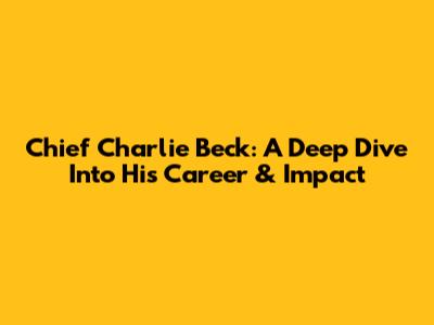 Chief Charlie Beck: A Deep Dive Into His Career & Impact