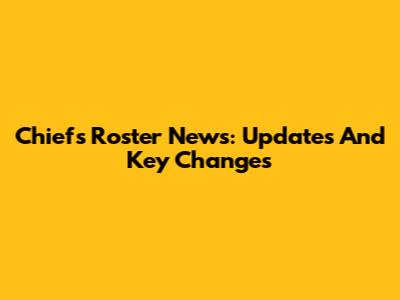 Chiefs Roster News: Updates And Key Changes