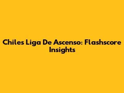 Chile's Liga De Ascenso: Flashscore Insights