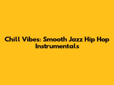 Chill Vibes: Smooth Jazz Hip Hop Instrumentals