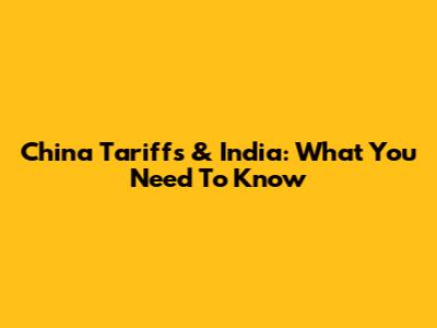 China Tariffs & India: What You Need To Know
