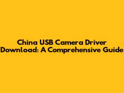 China USB Camera Driver Download: A Comprehensive Guide