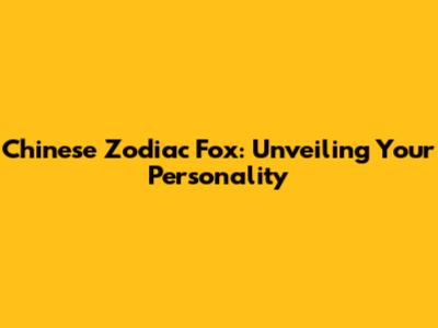 Chinese Zodiac Fox: Unveiling Your Personality