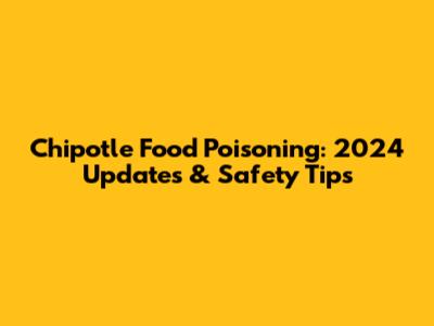 Chipotle Food Poisoning: 2024 Updates & Safety Tips