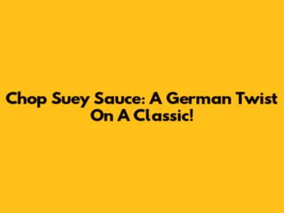 Chop Suey Sauce: A German Twist On A Classic!