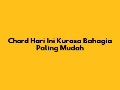 Chord "Hari Ini Kurasa Bahagia" Paling Mudah