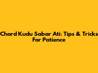 Chord Kudu Sabar Ati: Tips & Tricks For Patience