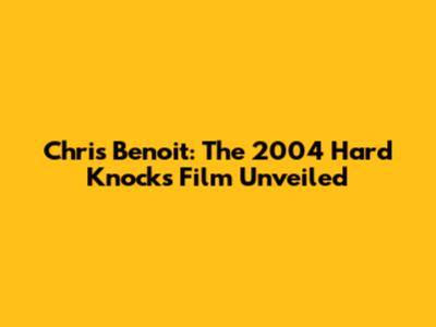 Chris Benoit: The 2004 'Hard Knocks' Film Unveiled