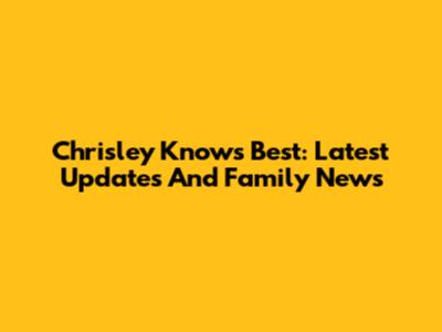 Chrisley Knows Best: Latest Updates And Family News