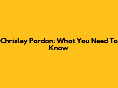 Chrisley Pardon: What You Need To Know