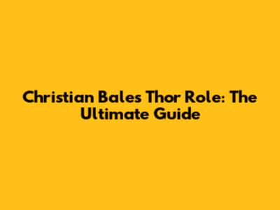Christian Bale's Thor Role: The Ultimate Guide