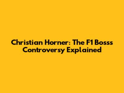 Christian Horner: The F1 Boss's Controversy Explained