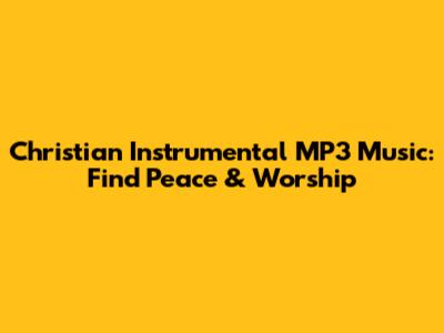Christian Instrumental MP3 Music: Find Peace & Worship