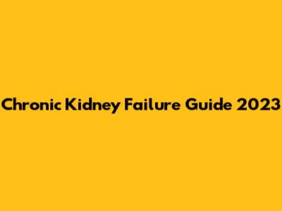 Chronic Kidney Failure Guide 2023