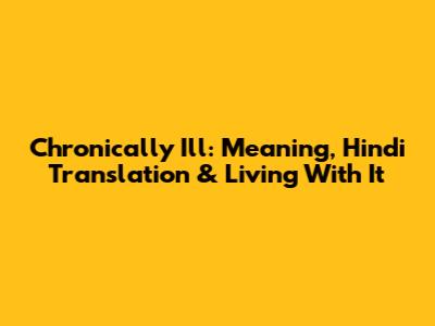 Chronically Ill: Meaning, Hindi Translation & Living With It