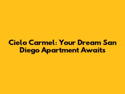 Cielo Carmel: Your Dream San Diego Apartment Awaits