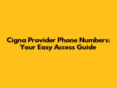 Cigna Provider Phone Numbers: Your Easy Access Guide