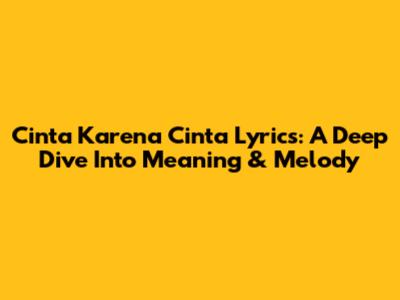 Cinta Karena Cinta Lyrics: A Deep Dive Into Meaning & Melody