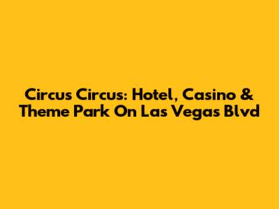Circus Circus: Hotel, Casino & Theme Park On Las Vegas Blvd