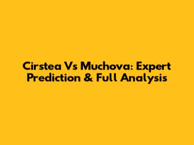 Cirstea Vs Muchova: Expert Prediction & Full Analysis