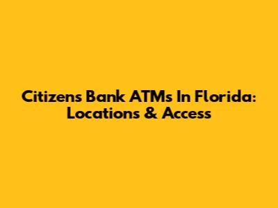 Citizens Bank ATMs In Florida: Locations & Access