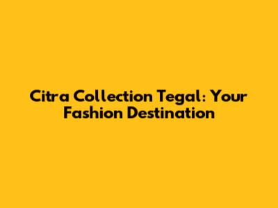 Citra Collection Tegal: Your Fashion Destination