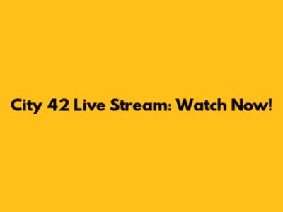 City 42 Live Stream: Watch Now!