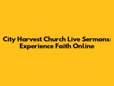 City Harvest Church Live Sermons: Experience Faith Online