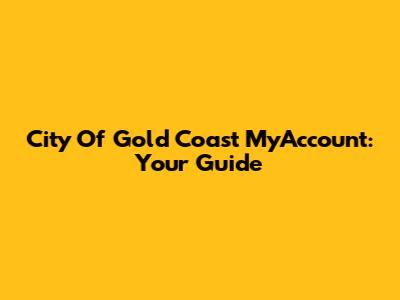 City Of Gold Coast MyAccount: Your Guide
