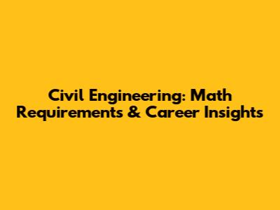 Civil Engineering: Math Requirements & Career Insights