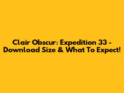 Clair Obscur: Expedition 33 - Download Size & What To Expect!