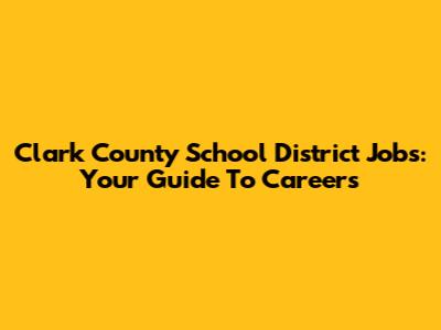 Clark County School District Jobs: Your Guide To Careers