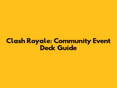 Clash Royale: Community Event Deck Guide
