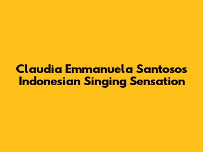 Claudia Emmanuela Santoso's Indonesian Singing Sensation