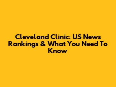 Cleveland Clinic: US News Rankings & What You Need To Know