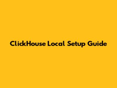 ClickHouse Local Setup Guide