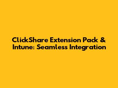 ClickShare Extension Pack & Intune: Seamless Integration